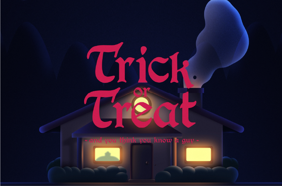 Trick or Treat - and you think you know a guy